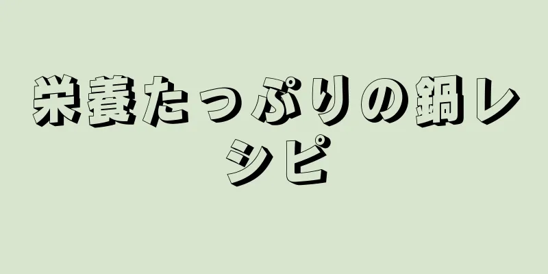 栄養たっぷりの鍋レシピ