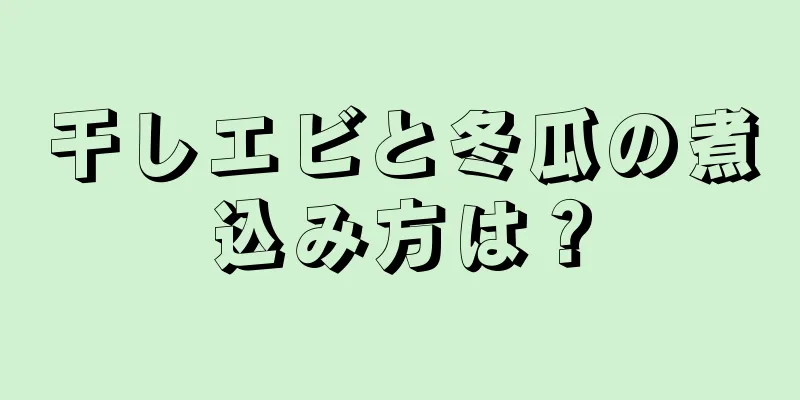 干しエビと冬瓜の煮込み方は？