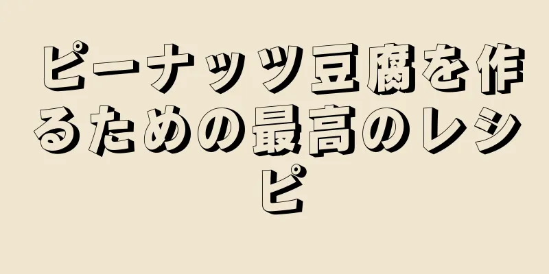 ピーナッツ豆腐を作るための最高のレシピ