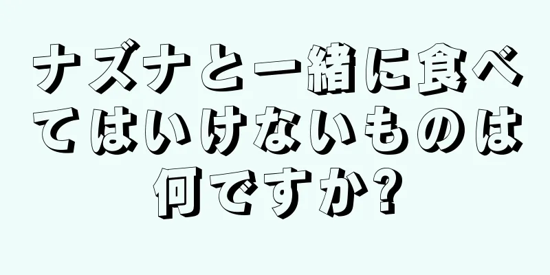 ナズナと一緒に食べてはいけないものは何ですか?