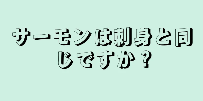 サーモンは刺身と同じですか？