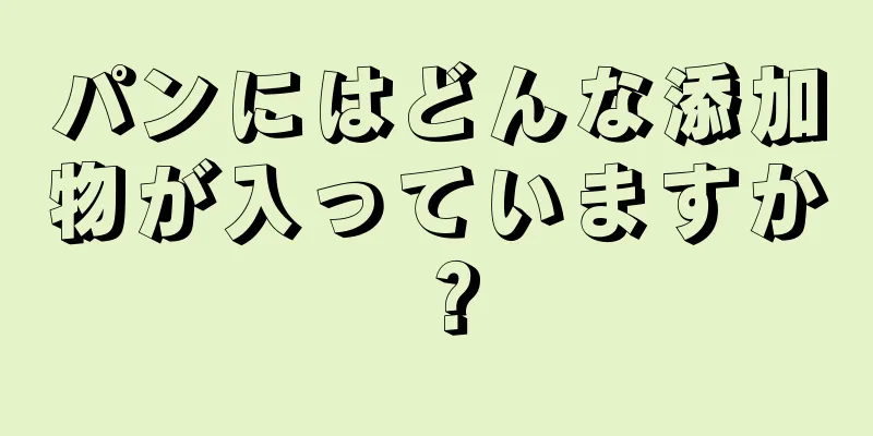 パンにはどんな添加物が入っていますか？