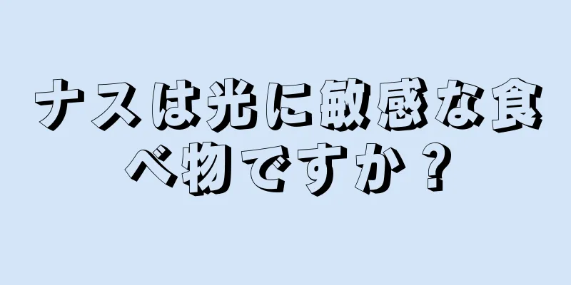 ナスは光に敏感な食べ物ですか？