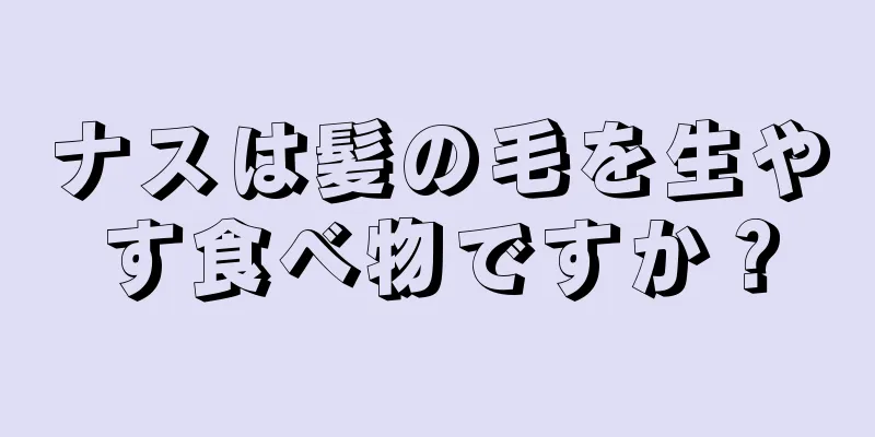 ナスは髪の毛を生やす食べ物ですか？