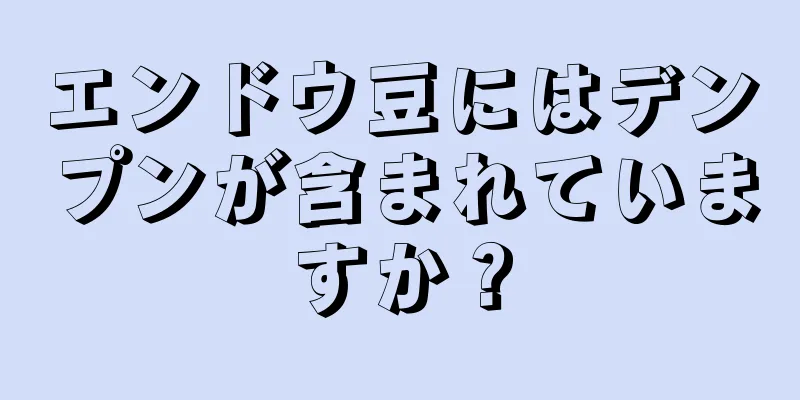 エンドウ豆にはデンプンが含まれていますか？