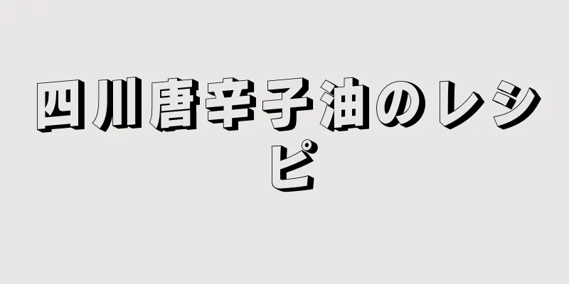 四川唐辛子油のレシピ