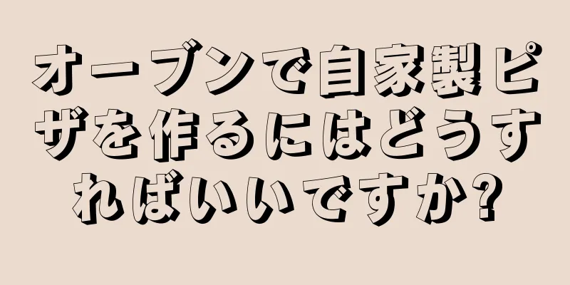 オーブンで自家製ピザを作るにはどうすればいいですか?