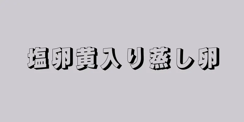 塩卵黄入り蒸し卵