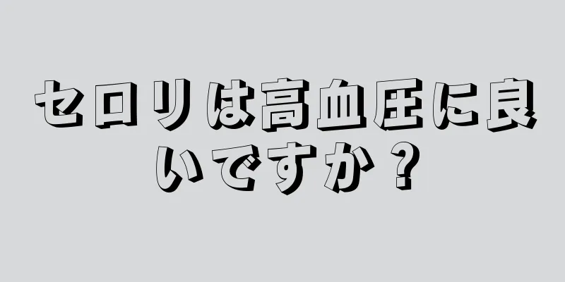 セロリは高血圧に良いですか？