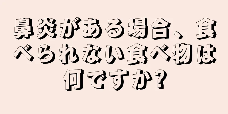 鼻炎がある場合、食べられない食べ物は何ですか?