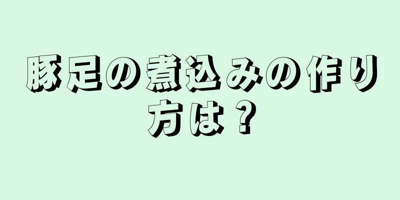 豚足の煮込みの作り方は？