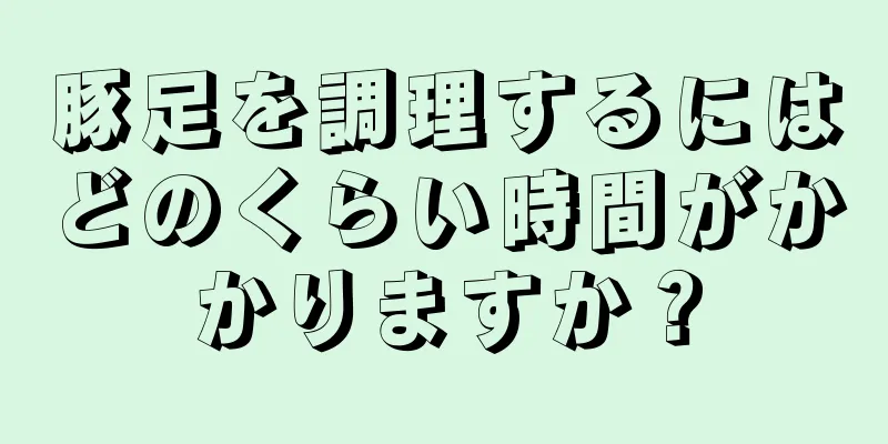 豚足を調理するにはどのくらい時間がかかりますか？