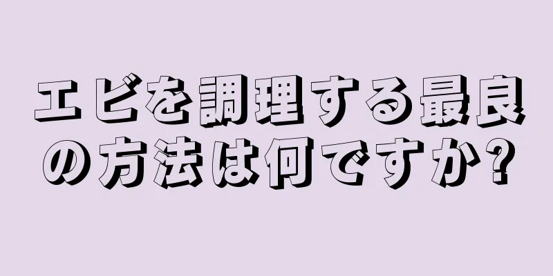 エビを調理する最良の方法は何ですか?