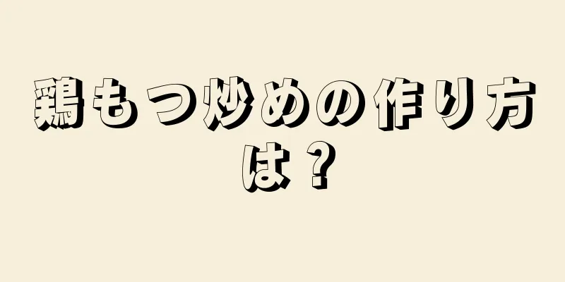 鶏もつ炒めの作り方は？