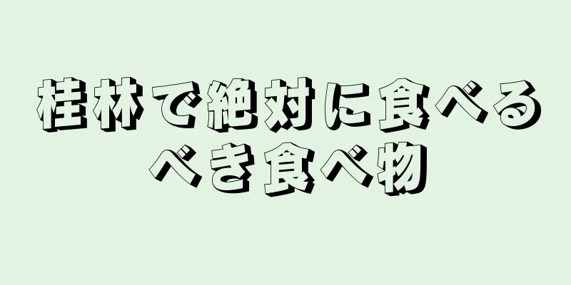 桂林で絶対に食べるべき食べ物