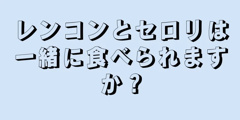 レンコンとセロリは一緒に食べられますか？