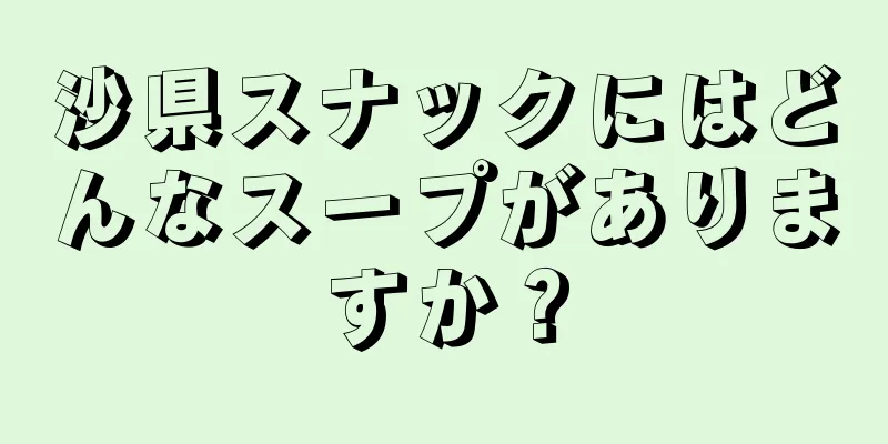 沙県スナックにはどんなスープがありますか？