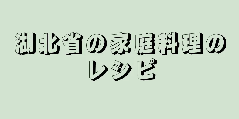 湖北省の家庭料理のレシピ