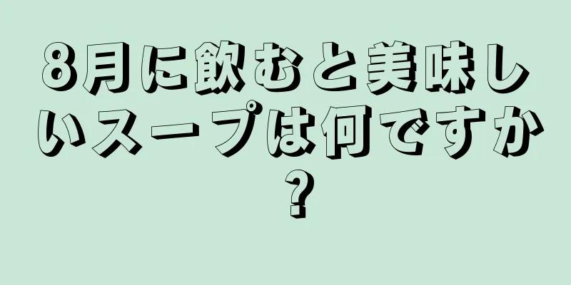 8月に飲むと美味しいスープは何ですか？