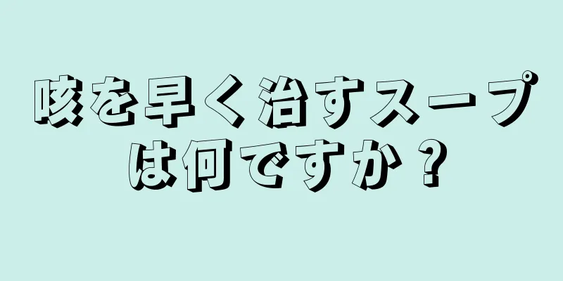 咳を早く治すスープは何ですか？