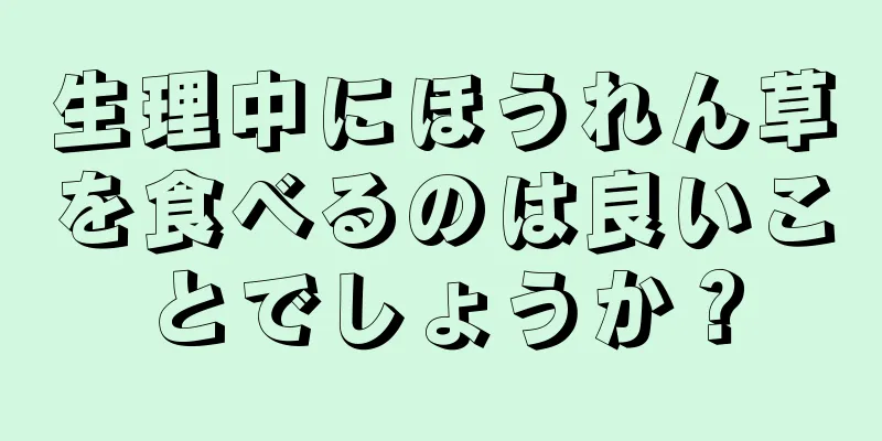 生理中にほうれん草を食べるのは良いことでしょうか？