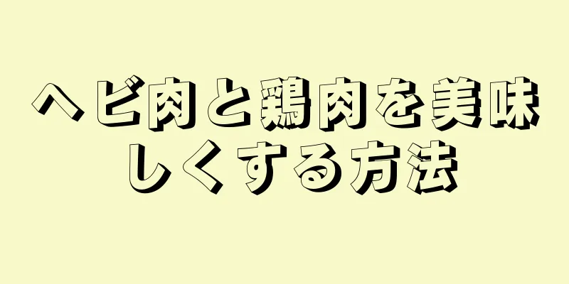 ヘビ肉と鶏肉を美味しくする方法