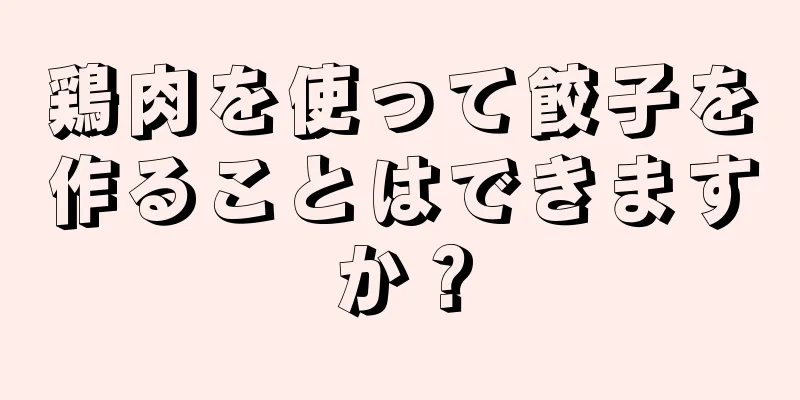 鶏肉を使って餃子を作ることはできますか？