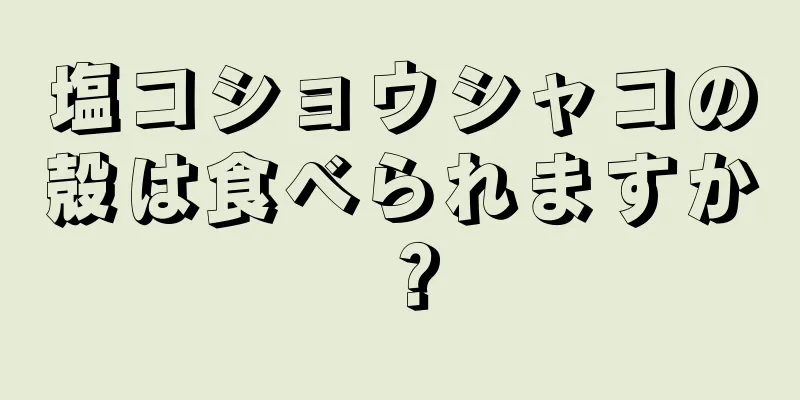 塩コショウシャコの殻は食べられますか？