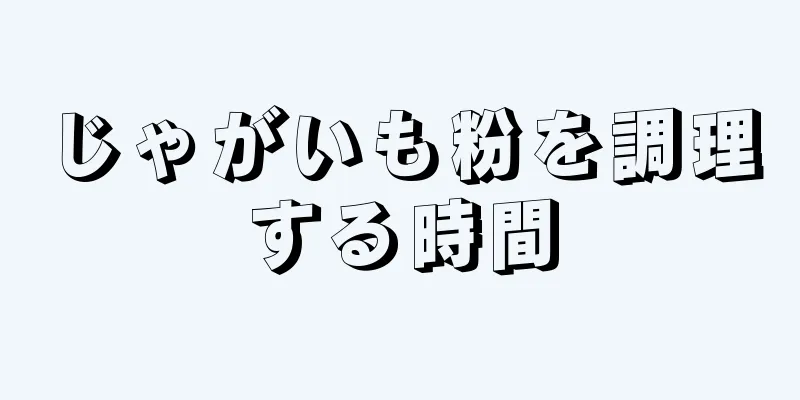 じゃがいも粉を調理する時間