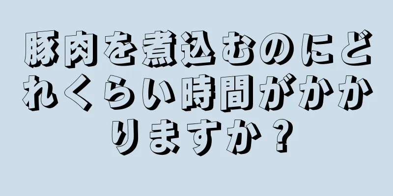 豚肉を煮込むのにどれくらい時間がかかりますか？