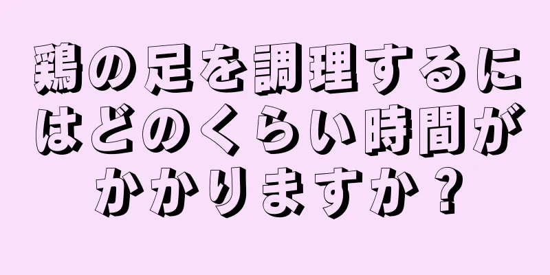 鶏の足を調理するにはどのくらい時間がかかりますか？