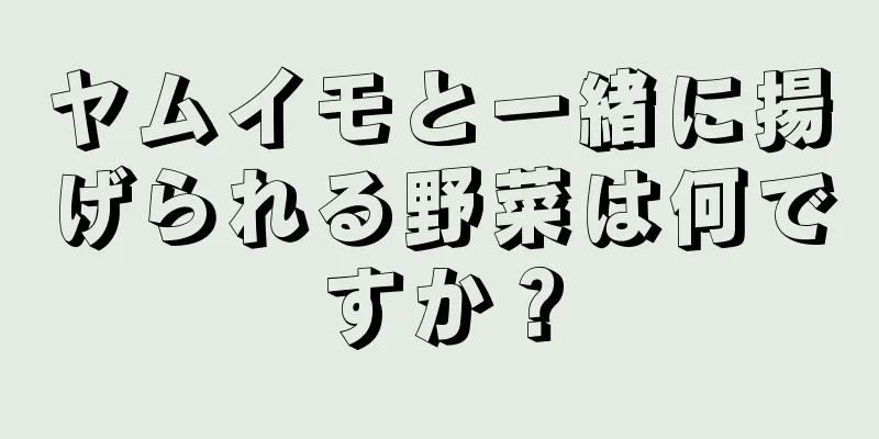 ヤムイモと一緒に揚げられる野菜は何ですか？