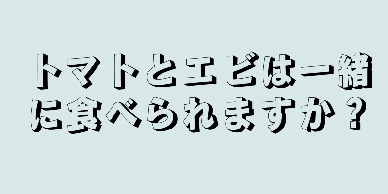 トマトとエビは一緒に食べられますか？