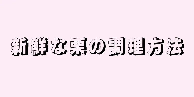 新鮮な栗の調理方法