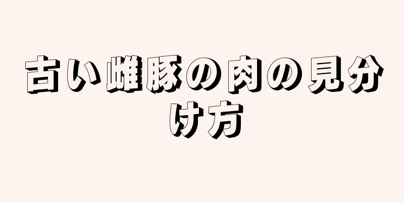 古い雌豚の肉の見分け方