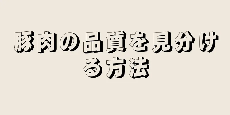 豚肉の品質を見分ける方法