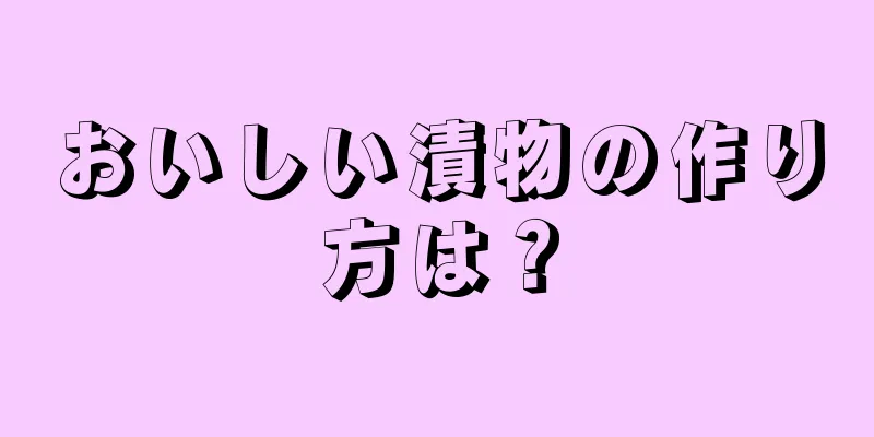 おいしい漬物の作り方は？