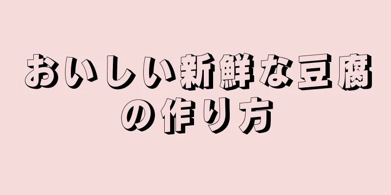 おいしい新鮮な豆腐の作り方