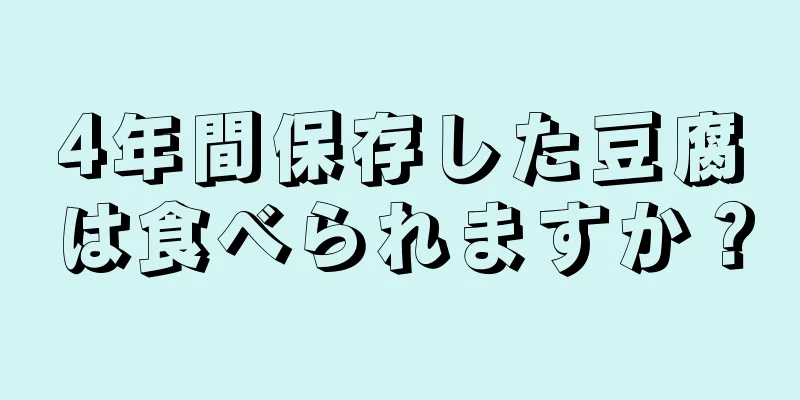 4年間保存した豆腐は食べられますか？