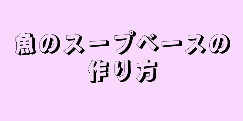 魚のスープベースの作り方