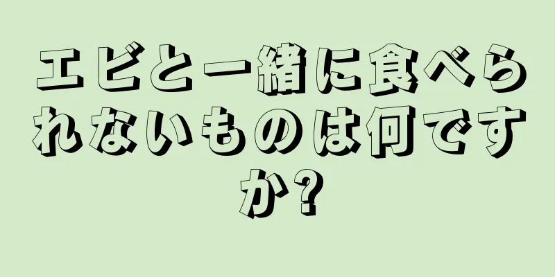 エビと一緒に食べられないものは何ですか?