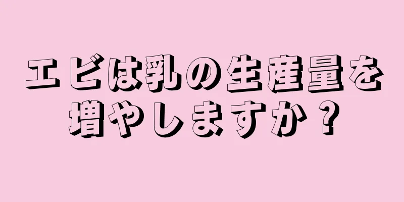 エビは乳の生産量を増やしますか？