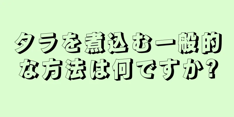 タラを煮込む一般的な方法は何ですか?