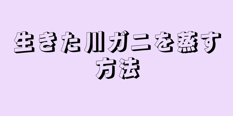 生きた川ガニを蒸す方法