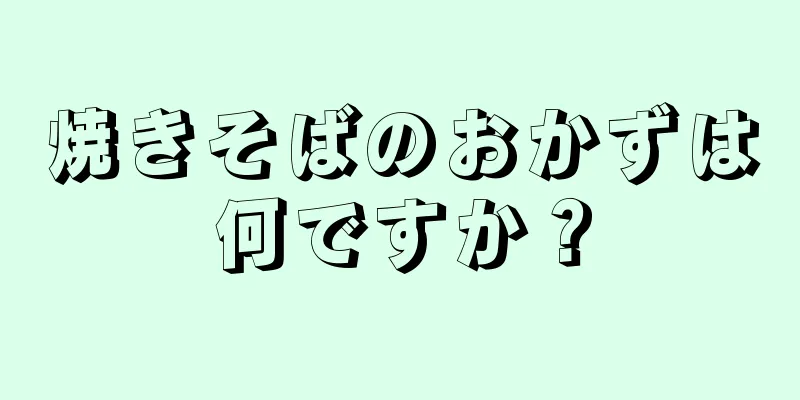 焼きそばのおかずは何ですか？