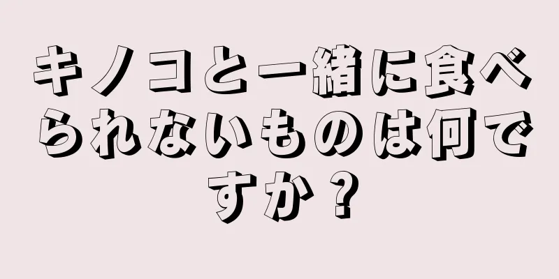 キノコと一緒に食べられないものは何ですか？