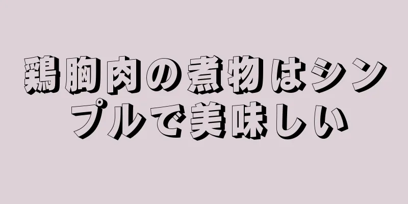 鶏胸肉の煮物はシンプルで美味しい