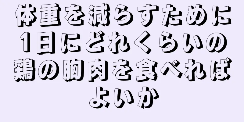 体重を減らすために1日にどれくらいの鶏の胸肉を食べればよいか