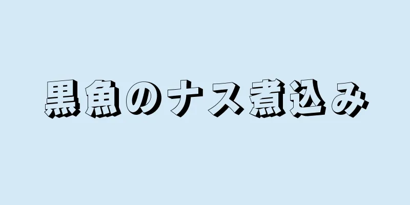 黒魚のナス煮込み