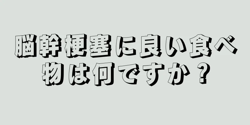 脳幹梗塞に良い食べ物は何ですか？